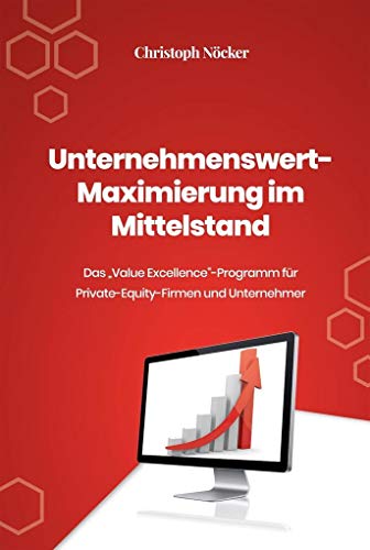 Unternehmenswert-Maximierung im Mittelstand: Das Value Excellence - Programm für Private-Equity-Firmen und Unternehmer