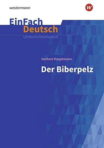 EinFach Deutsch Unterrichtsmodelle: Gerhart Hauptmann: Der Biberpelz Gymnasiale Oberstufe