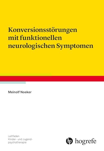 Konversionsstörungen mit funktionellen neurologischen Symptomen (Leitfaden Kinder- und Jugendpsychotherapie) von Hogrefe Verlag
