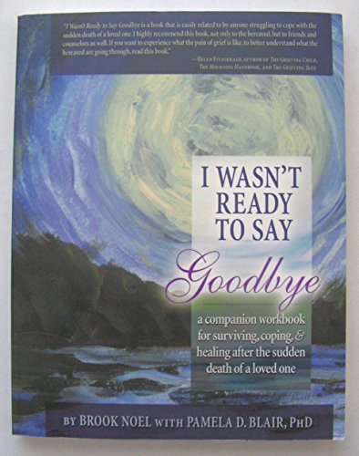 I Wasn't Ready to Say Goodbye Workbook: The Official Grief Journal and Workbook for Adults Surviving, Coping, & Healing After the Sudden Death of a Loved One