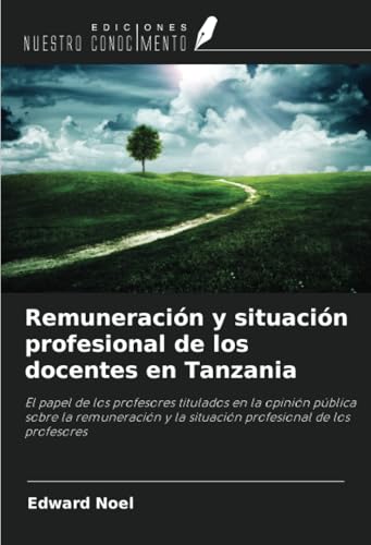 Remuneración y situación profesional de los docentes en Tanzania: El papel de los profesores titulados en la opinión pública sobre la remuneración y la situación profesional de los profesores von Ediciones Nuestro Conocimiento