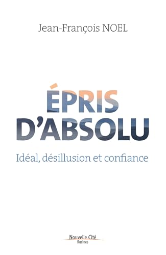 Épris d'absolu: Idéal, désillusion et confiance