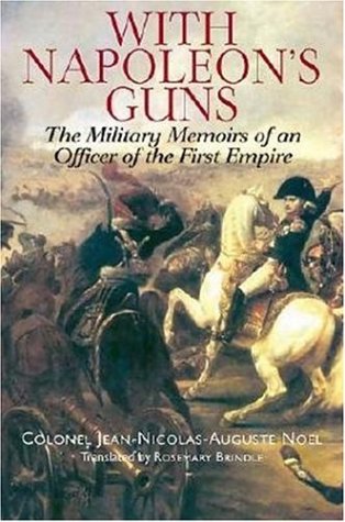 With Napoleon's Guns: The Military Memoirs Of An Officer Of The First Empire With Napoleon's Guns: The Military Memoirs Of An Officer Of The First Empire
