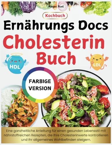 Ernährungs Docs Cholesterin Buch: Eine ganzheitliche Anleitung für einen gesunden Lebensstil mit nährstoffreichen Rezepten, die Ihre Cholesterinwerte kontrollieren, allgemeines Wohlbefinden steigern