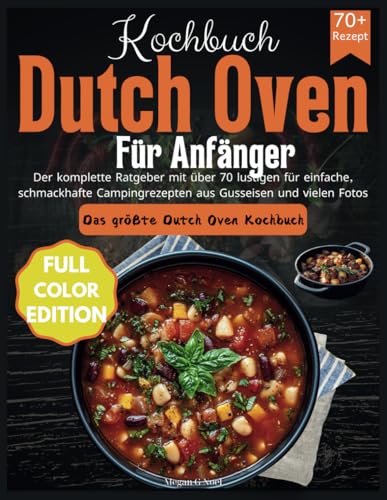 Kochbuch Dutch Oven Für Anfänger: Der komplette Ratgeber mit über 70 lustigen für einfache, schmackhafte Campingrezepten aus Gusseisen und vielen Fotos von Independently published