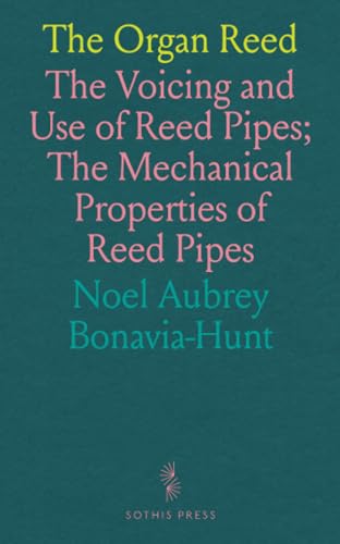 The Organ Reed: The Voicing and Use of Reed Pipes; The Mechanical Properties of Reed Pipes von Sothis Press
