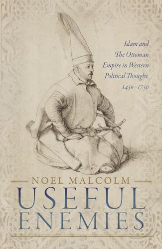Useful Enemies: Islam and The Ottoman Empire in Western Political Thought, 1450-1750 von Oxford University Press