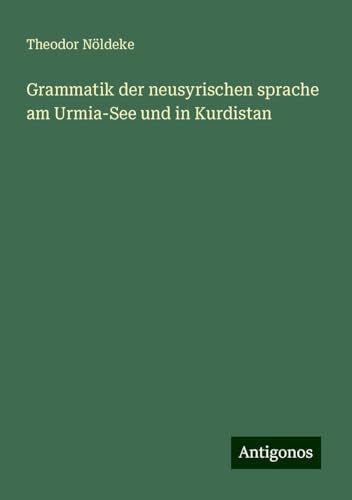 Grammatik der neusyrischen sprache am Urmia-See und in Kurdistan von Antigonos Verlag