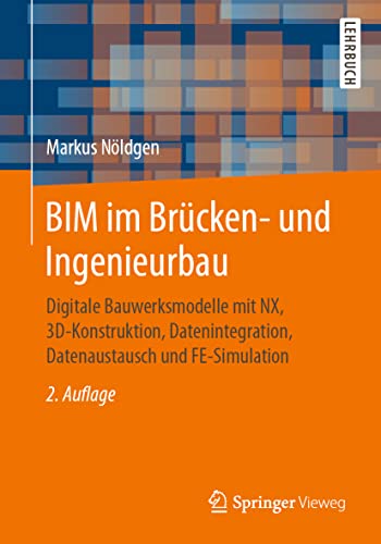 BIM im Brücken- und Ingenieurbau: Digitale Bauwerksmodelle mit NX, 3D-Konstruktion, Datenintegration, Datenaustausch und FE-Simulation von Springer