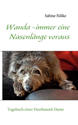 Wanda - immer eine Nasenlänge voraus: Tagebuch einer Deerhound-Dame