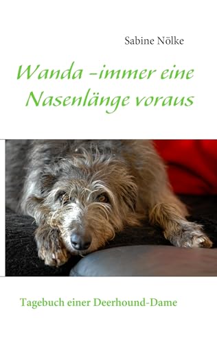 Wanda - immer eine Nasenlänge voraus: Tagebuch einer Deerhound-Dame