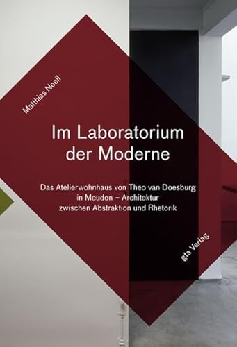 Im Laboratorium der Moderne: Das Atelierwohnhaus von Theo van Doesburg in Meudon. Architektur zwischen Abstraktion und Rhetorik Im Laboratorium der Moderne: Das Atelierwohnhaus von Theo van Doesburg in Meudon. Architektur zwischen Abstraktion und Rhetorik