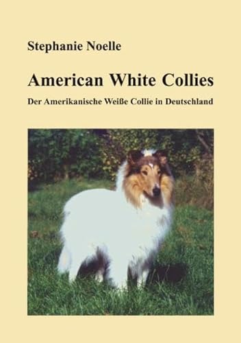 American White Collies: Der Amerikanische Weiße Collie in Deutschland von Books on Demand GmbH