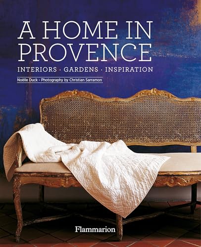 A Home in Provence: Interiors * Gardens * Inspiration