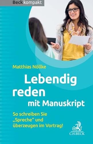 Lebendig reden mit Manuskript: So schreiben Sie Spreche und überzeugen im Vortrag (Beck kompakt)