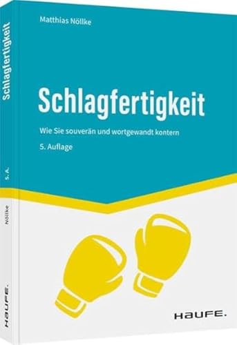 Schlagfertigkeit: Wie Sie souverän und wortgewandt kontern (Haufe Fachbuch)