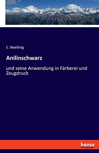 Anilinschwarz: und seine Anwendung in Färberei und Zeugdruck von hansebooks