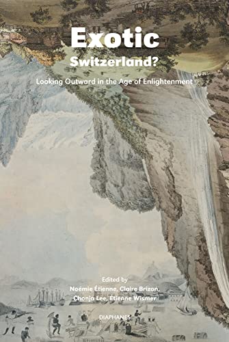 Exotic Switzerland?: Looking Outward in the Age of Enlightenment Exotic Switzerland?: Looking Outward in the Age of Enlightenment von Diaphanes