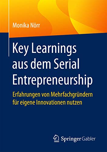 Key Learnings aus dem Serial Entrepreneurship: Erfahrungen von Mehrfachgründern für eigene Innovationen nutzen von Springer