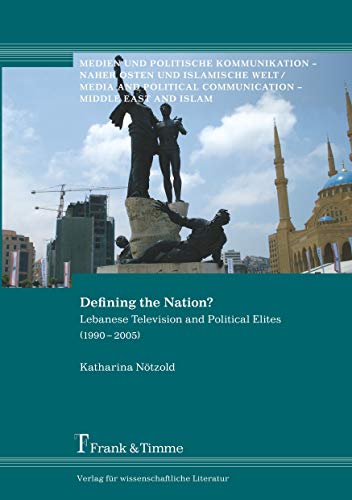 Defining the Nation?: Lebanese Television and Political Elites, 1990-2005 (Medien und politische Kommunikation – Naher Osten und islamische Welt) von Frank & Timme GmbH