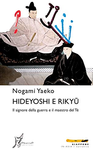 Hideyoshi e Rikyu. Il signore della guerra e il maestro del tè (In Asia)