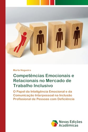 Competências Emocionais e Relacionais no Mercado de Trabalho Inclusivo: O Papel da Inteligência Emocional e da Comunicação Interpessoal na Inclusão Profissional de Pessoas com Deficiência von Novas Edições Acadêmicas