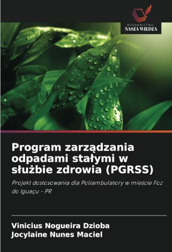 Program zarządzania odpadami stałymi w służbie zdrowia (PGRSS): Projekt dostosowania dla Poliambulatory w mieście Foz do Iguaçu - PR: Projekt ... Poliambulatory w mie¿cie Foz do Iguaçu - PR von Wydawnictwo Nasza Wiedza