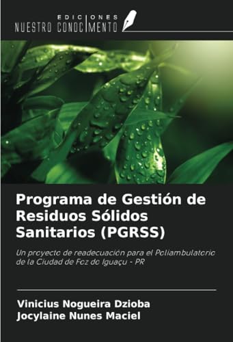Programa de Gestión de Residuos Sólidos Sanitarios (PGRSS): Un proyecto de readecuación para el Poliambulatorio de la Ciudad de Foz do Iguaçu - PR von Ediciones Nuestro Conocimiento