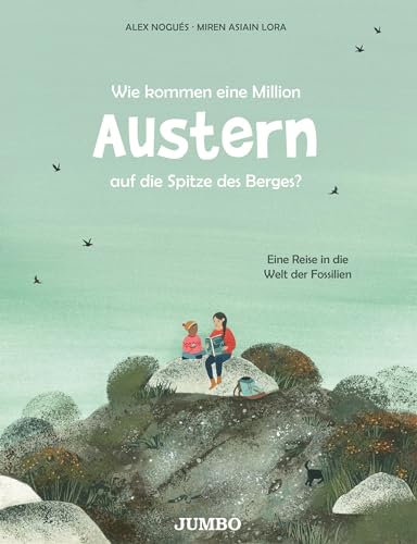 Wie kommen eine Million Austern auf die Spitze des Berges?: Eine Reise in die Welt der Fossilien von Jumbo Neue Medien + Verla