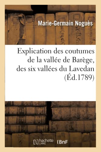 Explication des coutumes de la vallée de Barège, des six vallées du Lavedan, (Éd.1789) (Histoire) von Hachette Livre - BNF