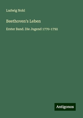 Beethoven's Leben: Erster Band. Die Jugend 1770-1792 Beethoven's Leben: Erster Band. Die Jugend 1770-1792 von Antigonos Verlag