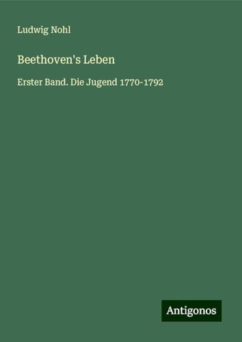 Beethoven's Leben: Erster Band. Die Jugend 1770-1792 Beethoven's Leben: Erster Band. Die Jugend 1770-1792 von Antigonos Verlag