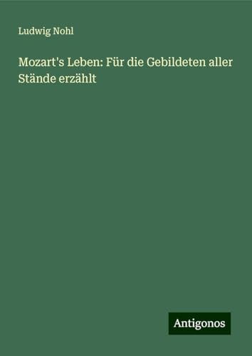 Mozart's Leben: Für die Gebildeten aller Stände erzählt Mozart's Leben: Für die Gebildeten aller Stände erzählt
