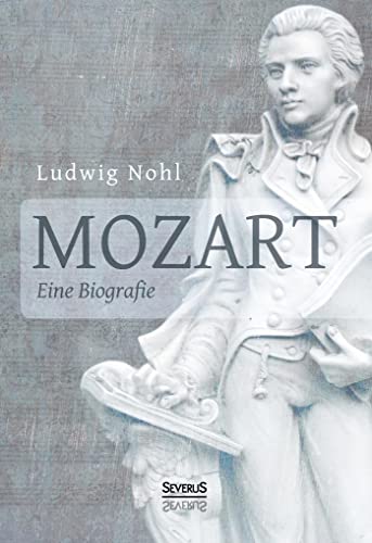 Mozart. Eine Biografie: Mit Briefen und nacherzählten Dialogen vom Musikwissenschaftler Ludwig Nohl Mozart. Eine Biografie: Mit Briefen und nacherzählten Dialogen vom Musikwissenschaftler Ludwig Nohl
