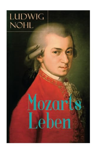 Mozarts Leben: Illustrierte Biografie - Der Mann und das Werk: Ein künstlerisches Bild des berühmten Komponisten von E-Artnow