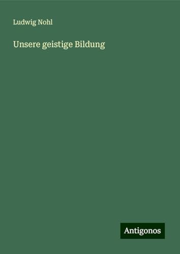 Unsere geistige Bildung Unsere geistige Bildung von Antigonos Verlag