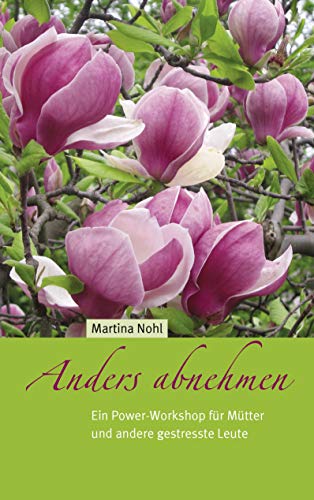 Anders abnehmen: Ein Power-Workshop für Mütter und andere gestresste Leute von Books on Demand