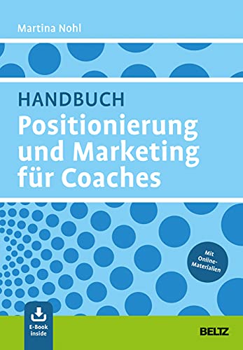 Handbuch Positionierung und Marketing für Coaches: Mit E-Book inside und Online-Materialien (Grundlagen Training, Coaching und Beratung)