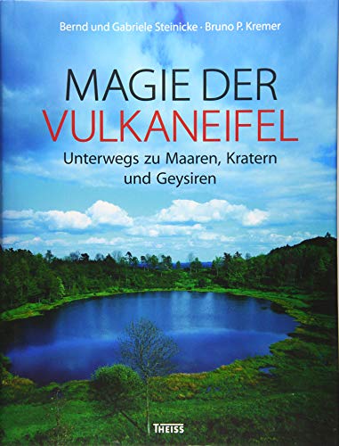 Magie der Vulkaneifel: Unterwegs zu Maaren, Kratern und Geysiren von Wbg Theiss