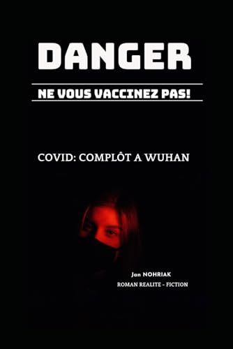 DANGER, NE VOUS VACCINEZ PAS !: COVID, COMPLOT A WUHAN von Independently published