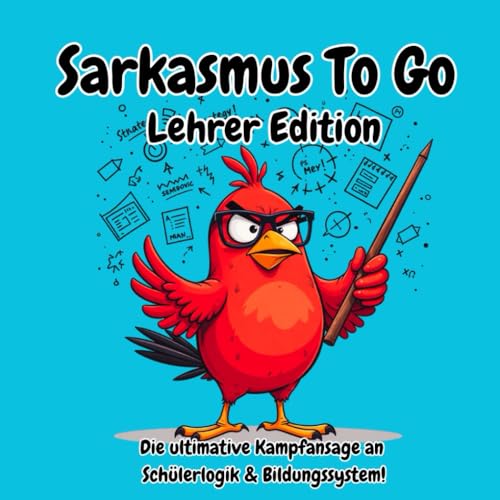 Sarkasmus To Go Lehrer Edition - Die ultimative Kampfansage an Schülerlogik & Bildungssystem!: Das lustige Geschenkbuch für alle Lehrer und Referendare!
