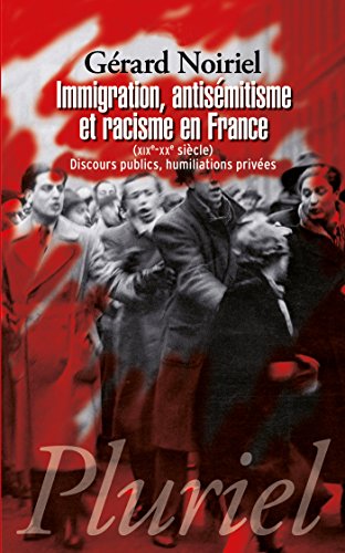 Immigration, antisemitisme et racisme en France (XIXe-XXe siecle): (XIXe-XXe siècle) Discours publics, humiliations privées
