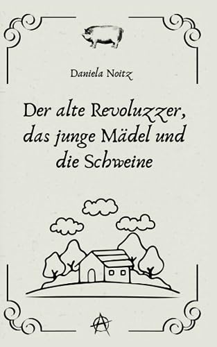 Der alte Revoluzzer, das junge Mädel und die Schweine von Independently published