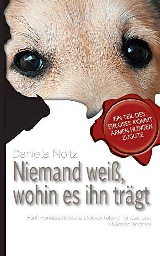 Niemand weiß wohin es ihn trägt: Fünf Hundeschicksale stellvertretend für das Leid Millionen anderer