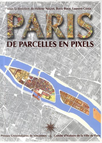 Paris de parcelles en pixels: Analyse géomatique de l'espace parisien médiéval et moderne von PU VINCENNES
