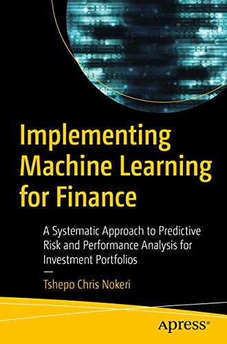 Implementing Machine Learning for Finance: A Systematic Approach to Predictive Risk and Performance Analysis for Investment Portfolios von Apress