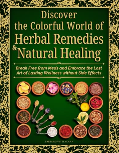 Discover the Colorful World of Herbal Remedies & Natural Healing: Break Free from Meds and Embrace the Lost Art of Lasting Wellness without Side Effects von Independently published