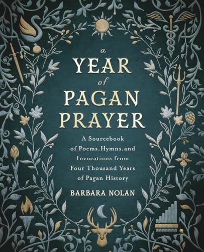 A Year of Pagan Prayer: A Sourcebook of Poems, Hymns, and Invocations from Four Thousand Years of Pagan History