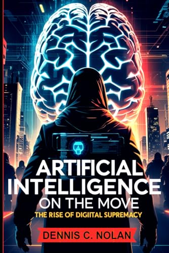 ARTIFICIAL INTELLIGENCE ON THE MOVE: THE RISE OF DIGITAL SUPREMACY von Primedia eLaunch LLC