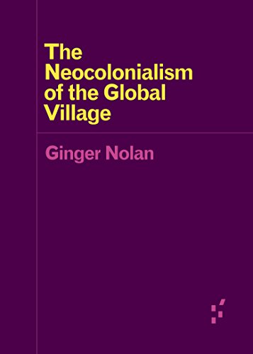 The Neocolonialism of the Global Village (Forerunners: Ideas First) von University of Minnesota Press